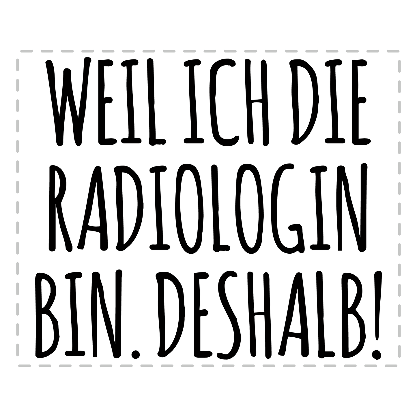 Radiologie Tasse - Weil ich die Radiologin bin. Deshalb! (Radiologe, Geschenk)