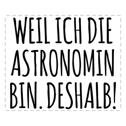 Astronomie Tasse - Weil ich die Astronomin bin. Deshalb! (Astronom, Geschenk)
