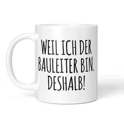 CupHaven® Bauleiter Tasse - Weil ich der Bauleiter bin. Deshalb! - Geschenk für Bauleiter und Bauleiterinnen