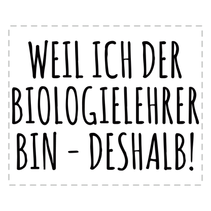 Biologielehrer Tasse - Weil ich der Biologielehrer bin - Deshalb! (Biologielehrerin, Geschenk)