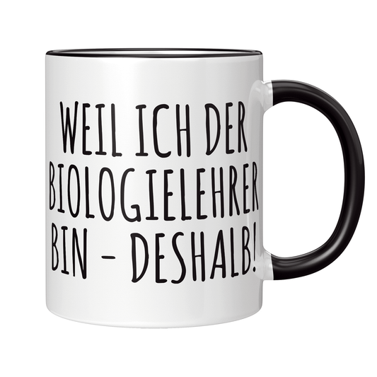 Biologielehrer Tasse - Weil ich der Biologielehrer bin - Deshalb! (Biologielehrerin, Geschenk)