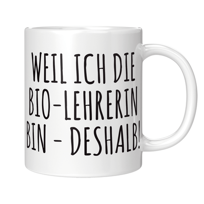 Biologielehrer Tasse - Weil ich die Bio-Lehrerin bin - Deshalb! (Biologielehrerin, Geschenk)
