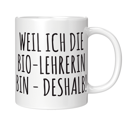 Biologielehrer Tasse - Weil ich die Bio-Lehrerin bin - Deshalb! (Biologielehrerin, Geschenk)