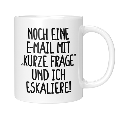 CupHaven® Büro Tasse - Noch eine E-Mail mit "Kurze Frage" und ich eskaliere! - Geschenk fürs Büro - Lustige und coole Büro-Sprüche