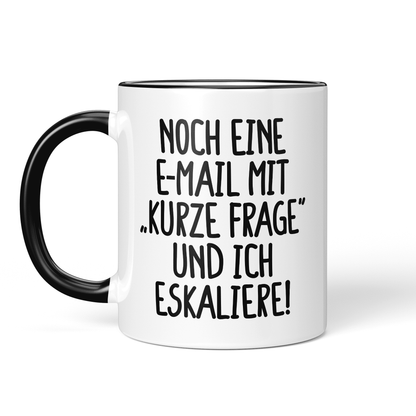 CupHaven® Büro Tasse - Noch eine E-Mail mit "Kurze Frage" und ich eskaliere! - Geschenk fürs Büro - Lustige und coole Büro-Sprüche