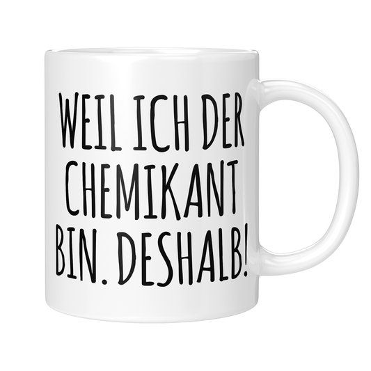 Chemikant Tasse - Weil ich der Chemikant bin. Deshalb! (Geschenk)