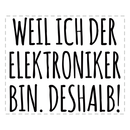 Elektroniker Tasse - Weil ich der Elektroniker bin. Deshalb! (Elektronikerin, Geschenk)