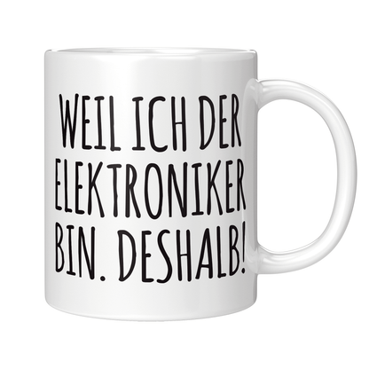 Elektroniker Tasse - Weil ich der Elektroniker bin. Deshalb! (Elektronikerin, Geschenk)