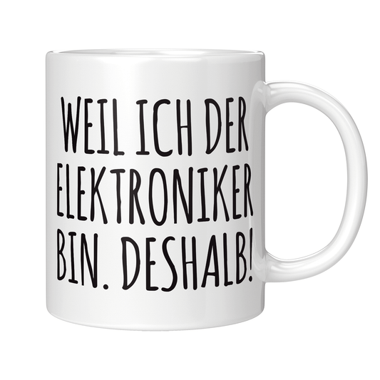 Elektroniker Tasse - Weil ich der Elektroniker bin. Deshalb! (Elektronikerin, Geschenk)