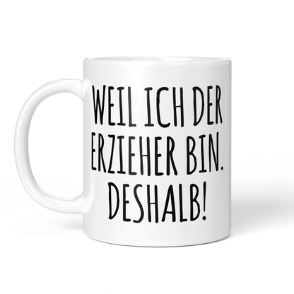 CupHaven® Erzieher Tasse - Weil ich der Erzieher bin. Deshalb! - Geschenk für Erzieher und Erzieherinnen