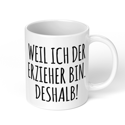 CupHaven® Erzieher Tasse - Weil ich der Erzieher bin. Deshalb! - Geschenk für Erzieher und Erzieherinnen