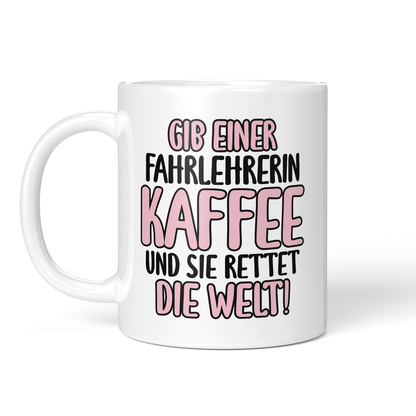 CupHaven® Fahrlehrer Tasse - Gib einer Fahrlehrerin Kaffee und sie rettet die Welt! - Geschenk für Fahrlehrer und Fahrlehrerinnen