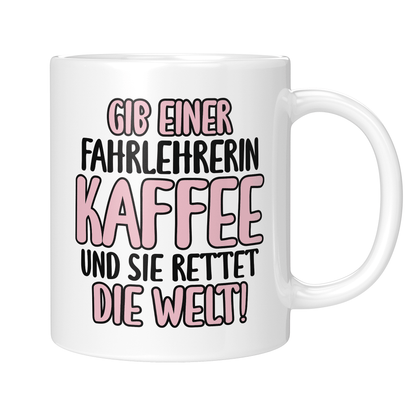 CupHaven® Fahrlehrer Tasse - Gib einer Fahrlehrerin Kaffee und sie rettet die Welt! - Geschenk für Fahrlehrer und Fahrlehrerinnen