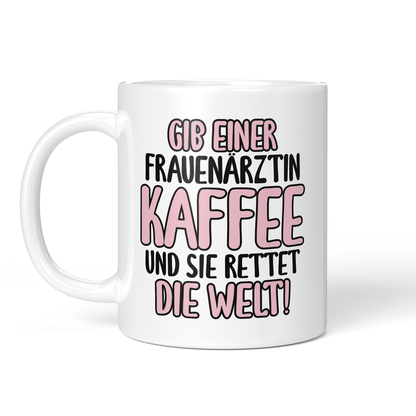CupHaven® Frauenarzt Tasse - Gib einer Frauenärztin Kaffee und sie rettet die Welt! - Geschenk für Frauenärzte, Gynäkologen und die Gynäkologie