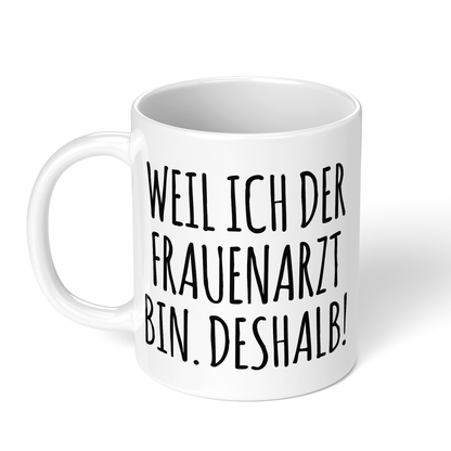 CupHaven® Frauenarzt Tasse - Weil ich der Frauenarzt bin. Deshalb! - Geschenk für Frauenärzte, Gynäkologen und die Gynäkologie