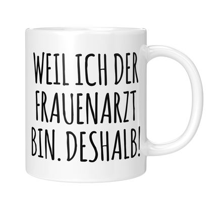 CupHaven® Frauenarzt Tasse - Weil ich der Frauenarzt bin. Deshalb! - Geschenk für Frauenärzte, Gynäkologen und die Gynäkologie