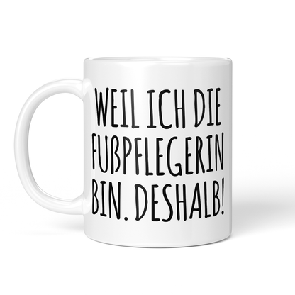 CupHaven® Fußpflegerin Tasse - Weil ich die Fußpflegerin bin. Deshalb! - Geschenk für kosmetische Fußpflegerinnen