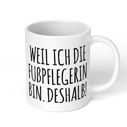 CupHaven® Fußpflegerin Tasse - Weil ich die Fußpflegerin bin. Deshalb! - Geschenk für kosmetische Fußpflegerinnen