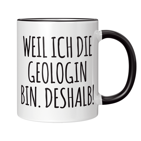 Geologie Tasse - Weil ich die Geologin bin. Deshalb! (Geologe, Geschenk)