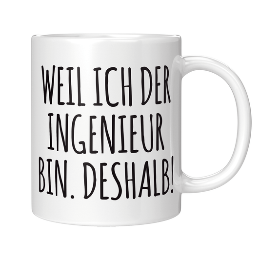 Ingenieur Tasse - Weil ich der Ingenieur bin. Deshalb! (Ingenieurin, Geschenk)