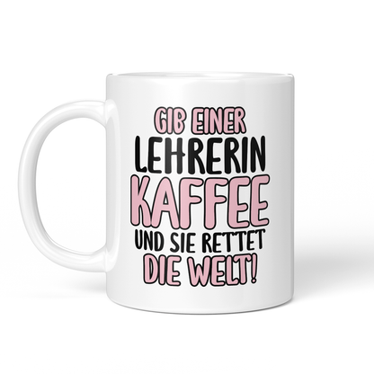 CupHaven® Lehrer Tasse - Gib einer Lehrerin Kaffee und sie rettet die Welt! - Geschenk für Lehrer und Lehrerinnen