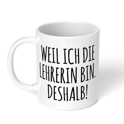 CupHaven® Lehrer Tasse - Weil ich die Lehrerin bin. Deshalb! - Geschenk für Lehrer und Lehrerinnen