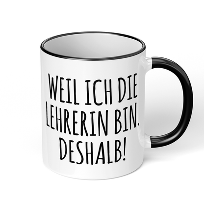 CupHaven® Lehrer Tasse - Weil ich die Lehrerin bin. Deshalb! - Geschenk für Lehrer und Lehrerinnen