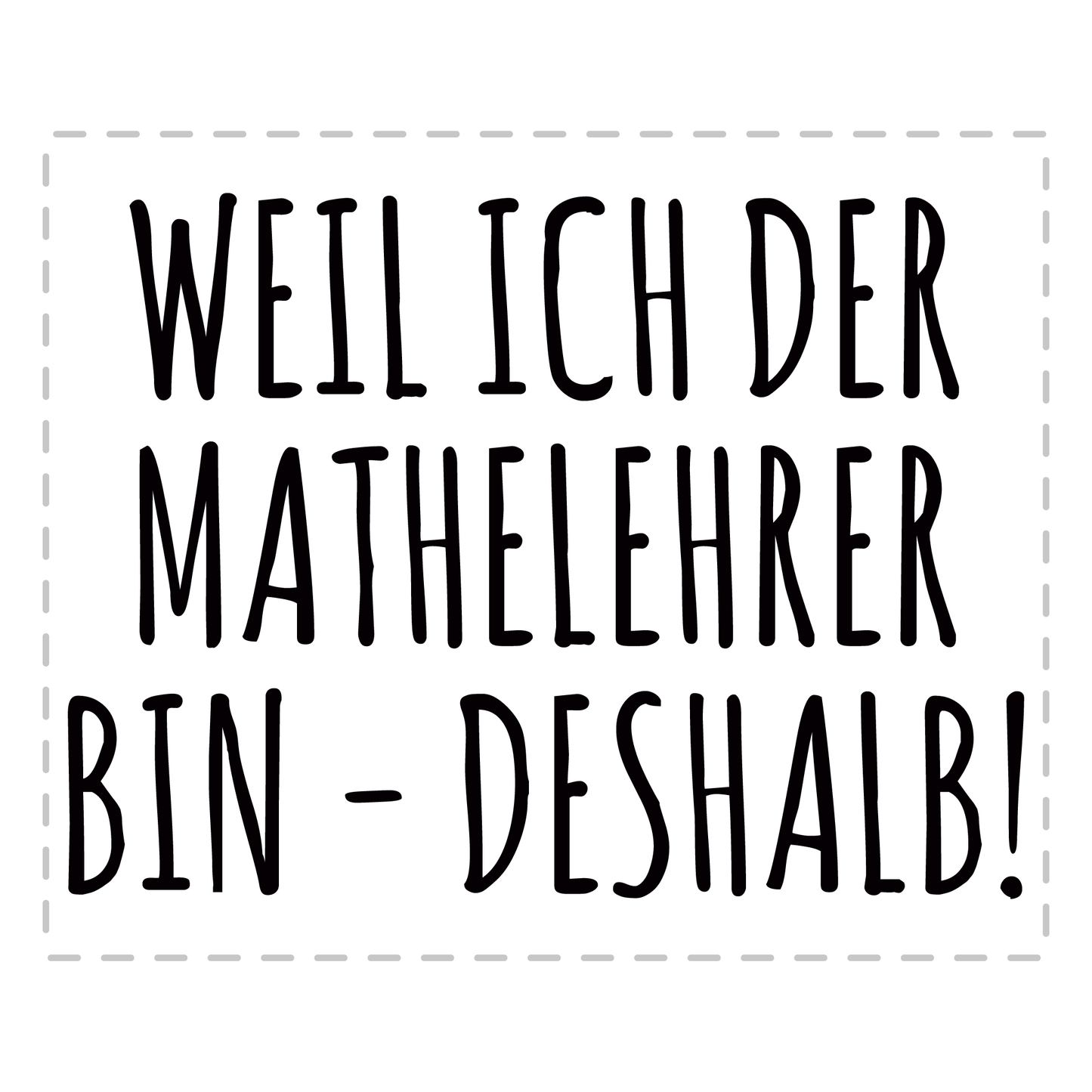 Mathelehrer Tasse - Weil ich der Mathelehrer bin - Deshalb! (Mathe, Lehrer, Geschenk)
