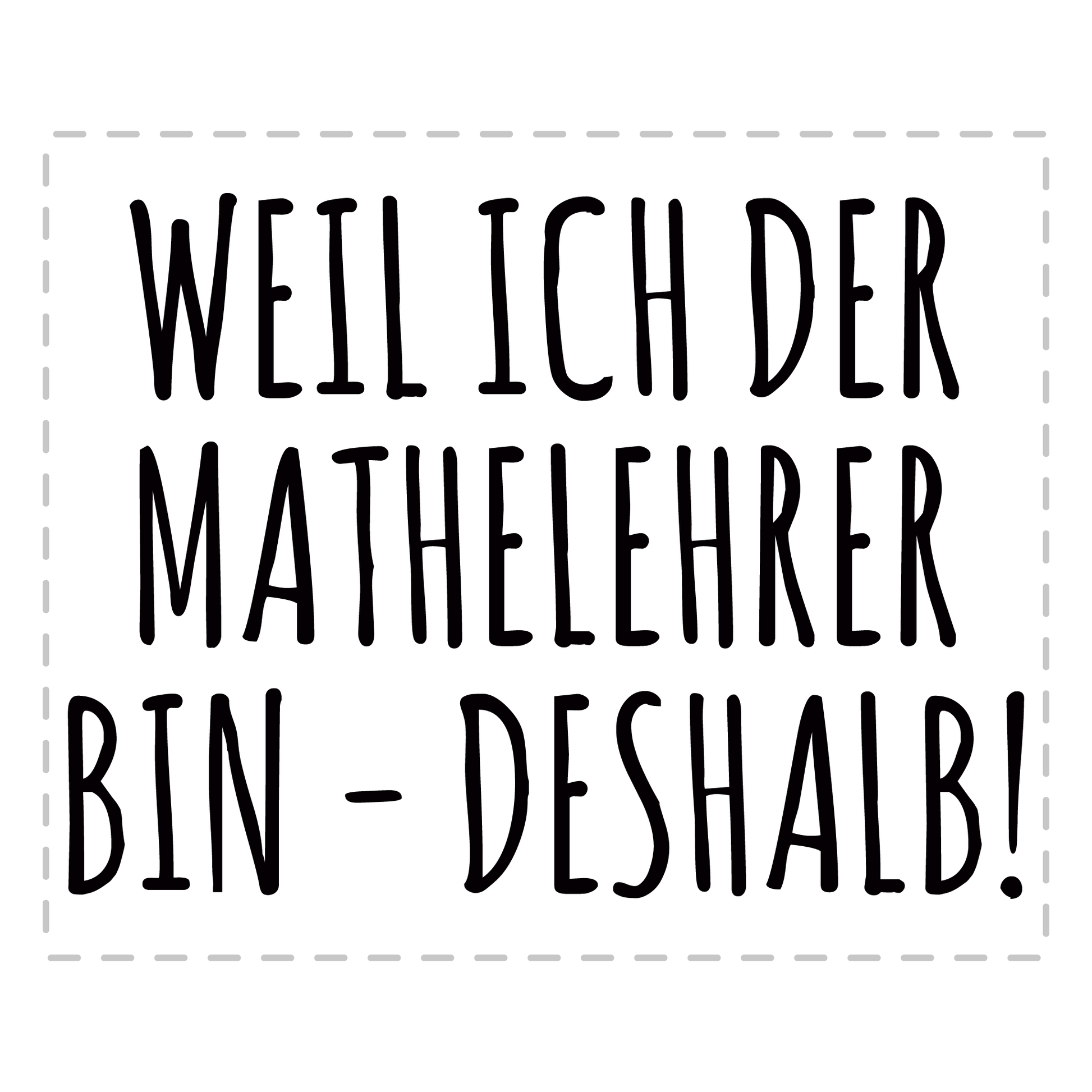 Mathelehrer Tasse - Weil ich der Mathelehrer bin - Deshalb! (Mathe, Lehrer, Geschenk)