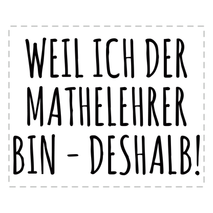 Mathelehrer Tasse - Weil ich der Mathelehrer bin - Deshalb! (Mathe, Lehrer, Geschenk)