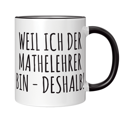 Mathelehrer Tasse - Weil ich der Mathelehrer bin - Deshalb! (Mathe, Lehrer, Geschenk)