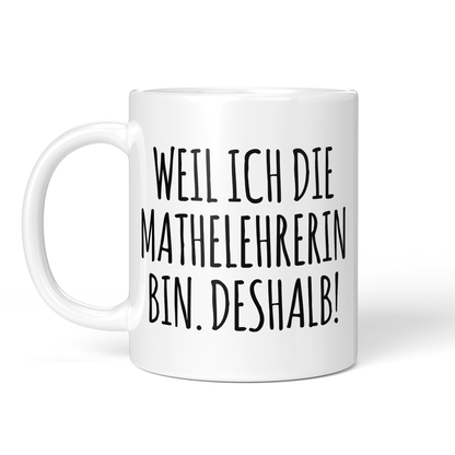 CupHaven® Mathelehrer Tasse - Weil ich die Mathelehrerin bin. Deshalb! - Geschenk für Mathelehrer und Mathelehrerinnen