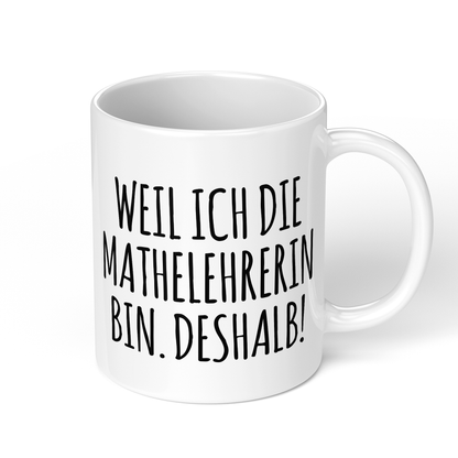 CupHaven® Mathelehrer Tasse - Weil ich die Mathelehrerin bin. Deshalb! - Geschenk für Mathelehrer und Mathelehrerinnen