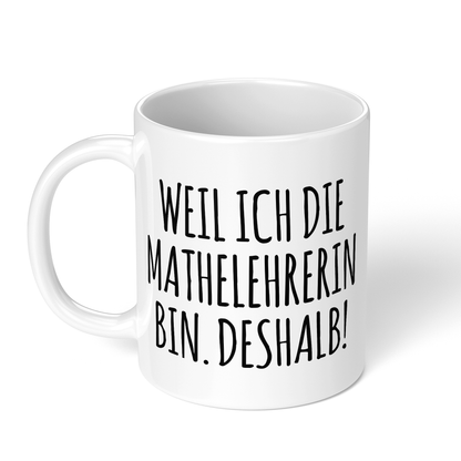 CupHaven® Mathelehrer Tasse - Weil ich die Mathelehrerin bin. Deshalb! - Geschenk für Mathelehrer und Mathelehrerinnen