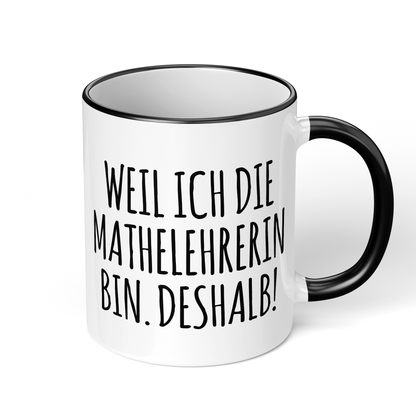 CupHaven® Mathelehrer Tasse - Weil ich die Mathelehrerin bin. Deshalb! - Geschenk für Mathelehrer und Mathelehrerinnen
