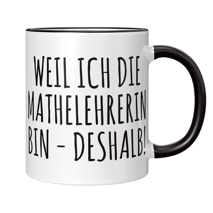 Mathelehrer Tasse - Weil ich die Mathelehrerin bin - Deshalb! (Mathe, Lehrer, Geschenk)