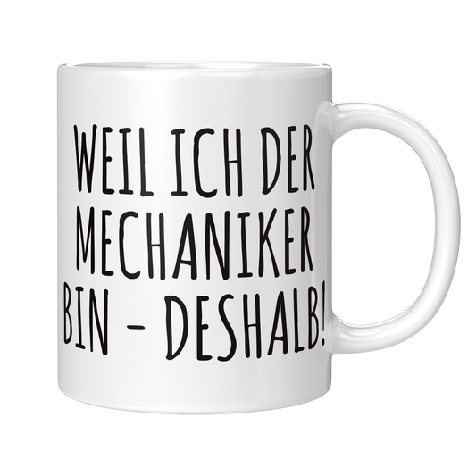 Mechaniker Tasse - Weil ich der Mechaniker bin - Deshalb! (KFZ-Mechaniker, Geschenk)