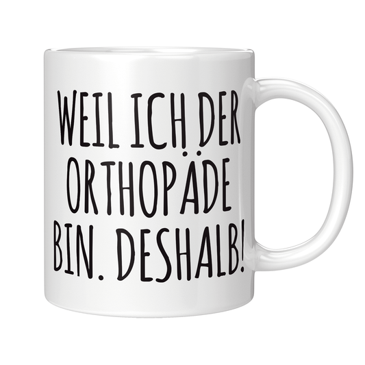 Orthopäde Tasse - Weil ich der Orthopäde bin. Deshalb! (Orthopädin, Orthopädie, Geschenk)