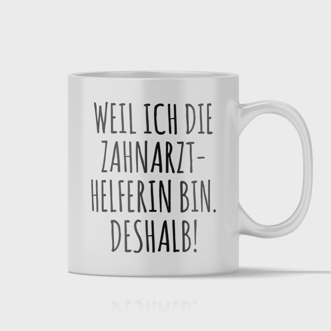 Zahnarzthelferin Tasse - Weil ich die Zahnarzthelferin bin. Deshalb! (ZFA, Zahnmedizinische Fachangestellte, Geschenk)