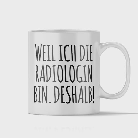 Radiologie Tasse - Weil ich die Radiologin bin. Deshalb! (Radiologe, Geschenk)