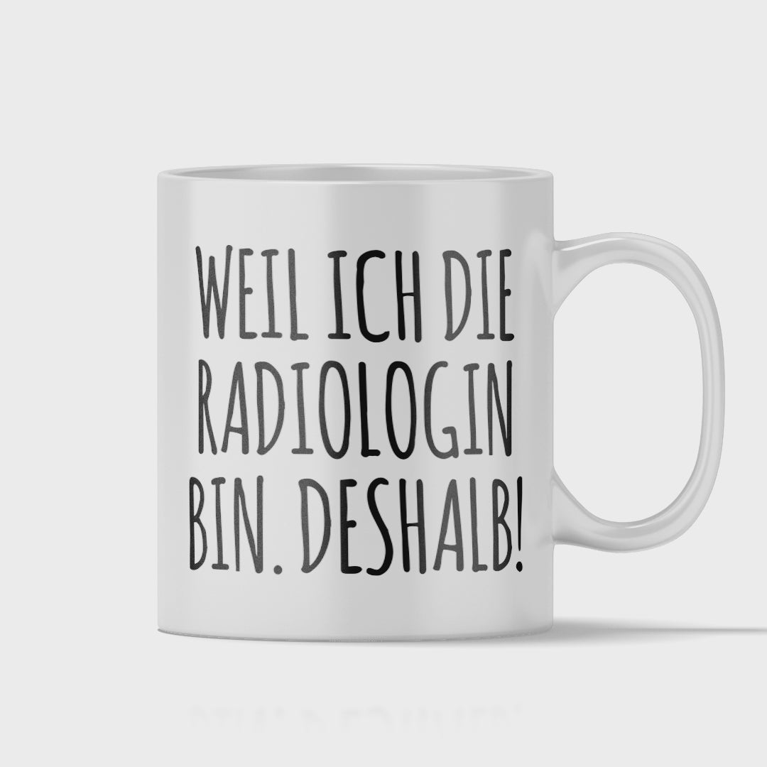 Radiologie Tasse - Weil ich die Radiologin bin. Deshalb! (Radiologe, Geschenk)