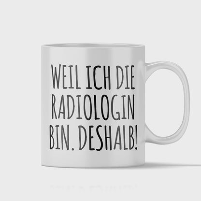 Radiologie Tasse - Weil ich die Radiologin bin. Deshalb! (Radiologe, Geschenk)