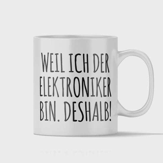Elektroniker Tasse - Weil ich der Elektroniker bin. Deshalb! (Elektronikerin, Geschenk)