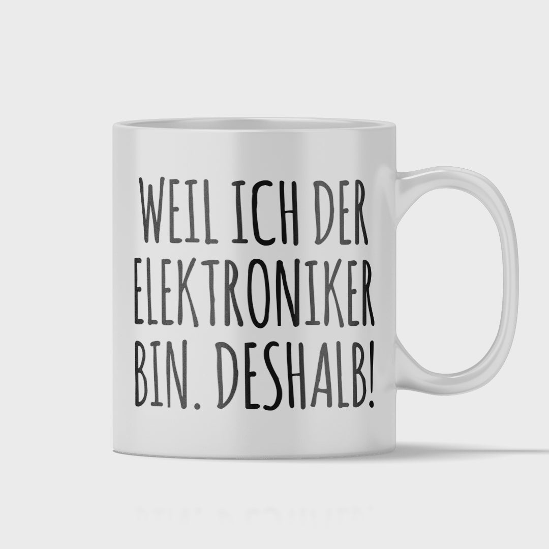 Elektroniker Tasse - Weil ich der Elektroniker bin. Deshalb! (Elektronikerin, Geschenk)