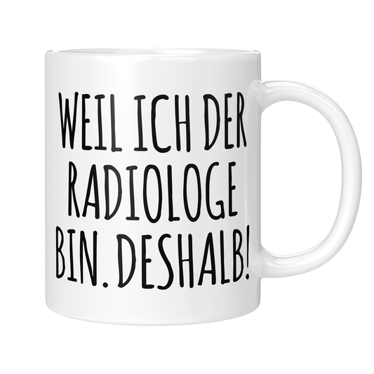 Radiologie Tasse - Weil ich der Radiologe bin. Deshalb! (Radiologin, Geschenk)
