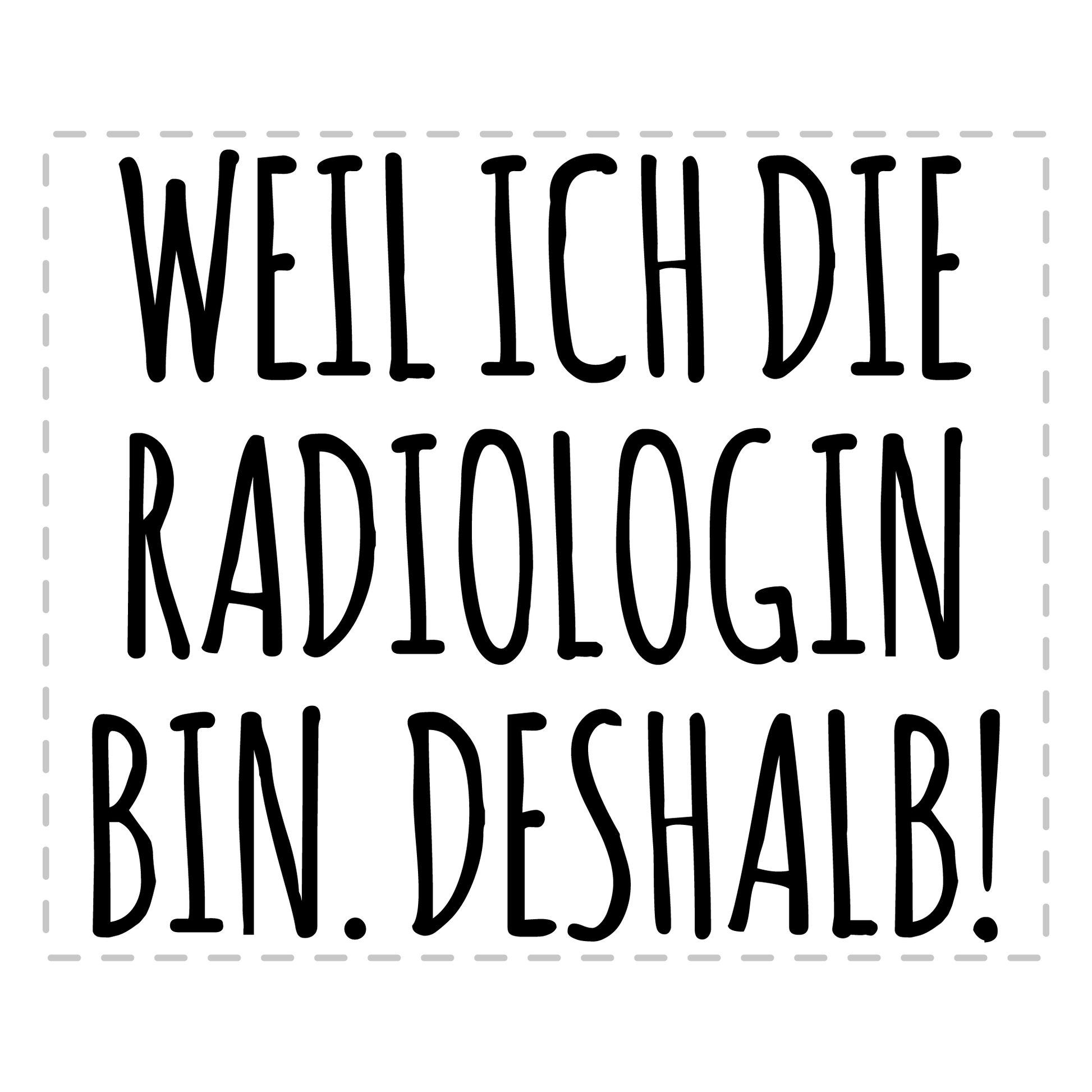 Radiologie Tasse - Weil ich die Radiologin bin. Deshalb! (Radiologe, Geschenk)