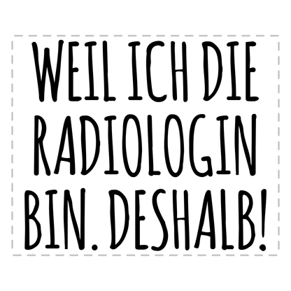 Radiologie Tasse - Weil ich die Radiologin bin. Deshalb! (Radiologe, Geschenk)