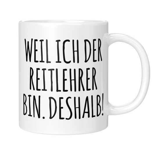 CupHaven® Reitlehrer Tasse - Weil ich der Reitlehrer bin. Deshalb! - Geschenk für Reitlehrer und Reitlehrerinnen