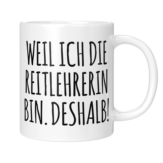 CupHaven® Reitlehrer Tasse - Weil ich die Reitlehrerin bin. Deshalb! - Geschenk für Reitlehrer und Reitlehrerinnen