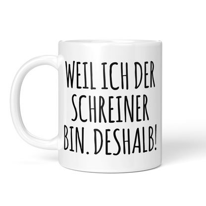 CupHaven® Schreiner Tasse - Weil ich der Schreiner bin. Deshalb! - Geschenk für Schreiner und Schreinerinnen